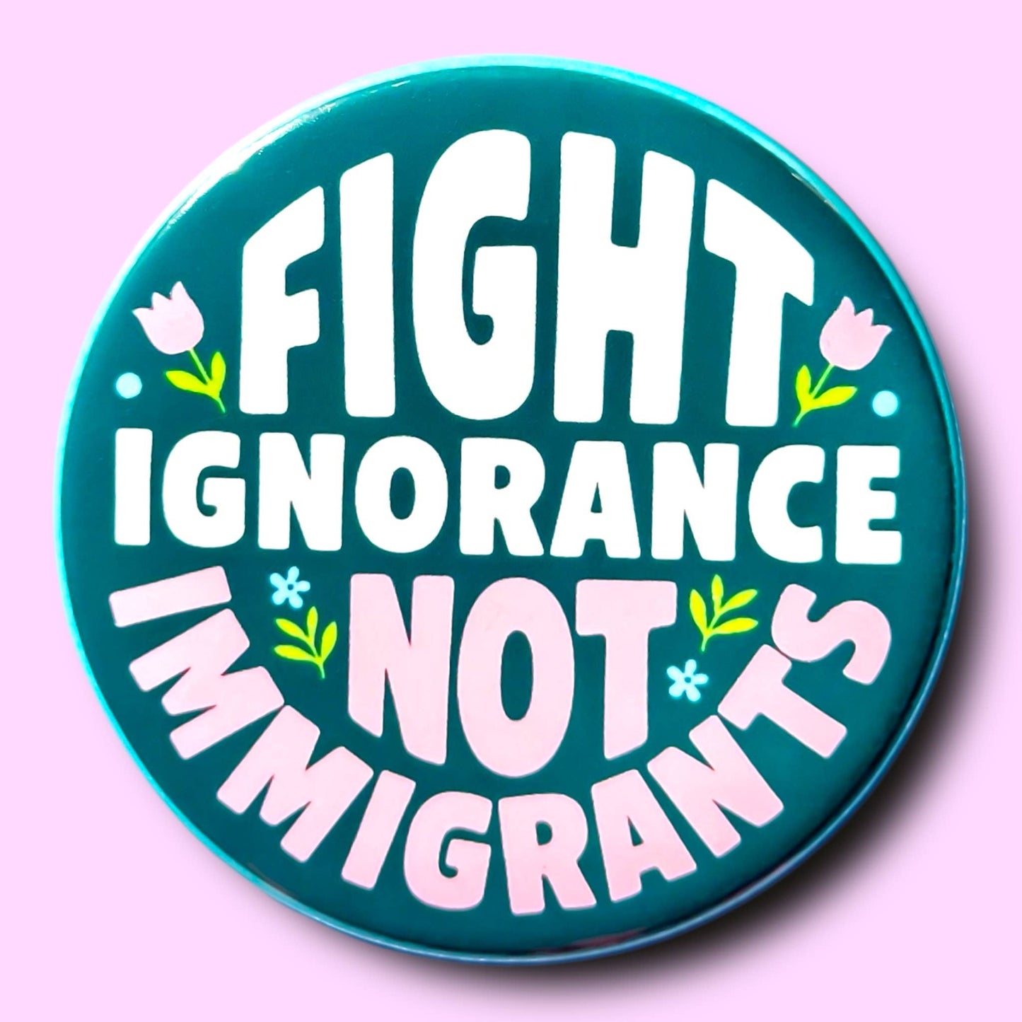 Fight Ignorance Not Immigrants Button