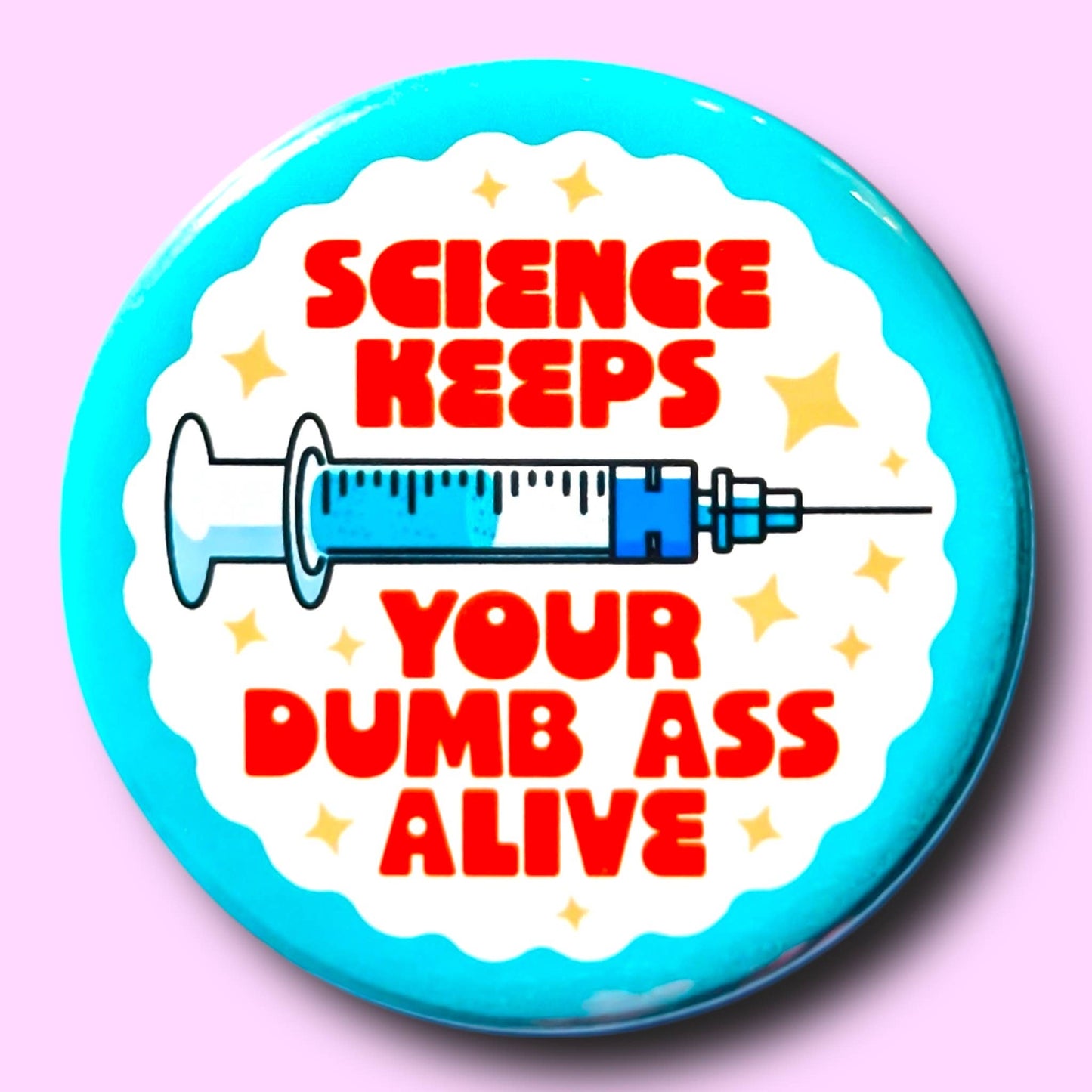 Science Keeps Your Dumb Ass Alive Button
