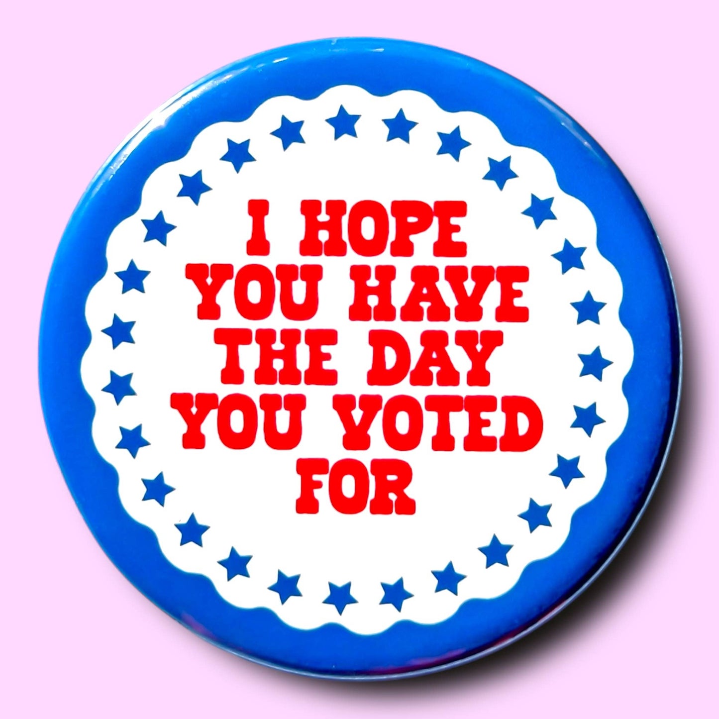 I Hope You Have the Day You Voted For Button
